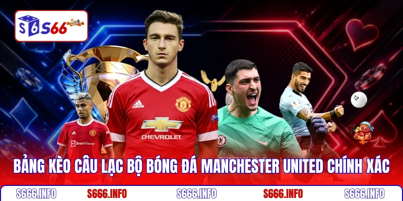 Bảng kèo câu lạc bộ bóng đá Manchester United chính xác