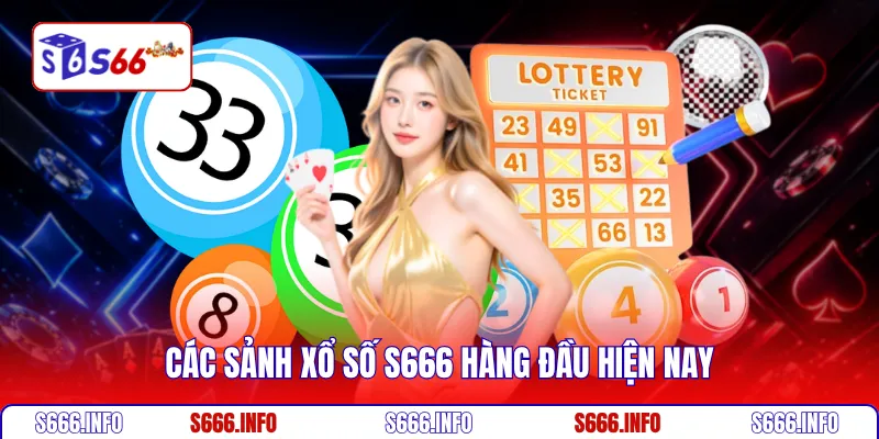 Các sảnh Xổ số S666 hàng đầu hiện nay
