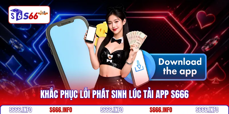 Khắc phục lỗi phát sinh lúc tải app S666