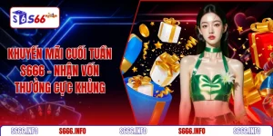 Khuyến mãi cuối tuần S666 - Nhận vốn thưởng cực khủng