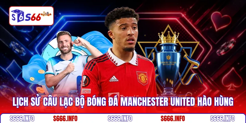 Lịch sử câu lạc bộ bóng đá Manchester United hào hùng
