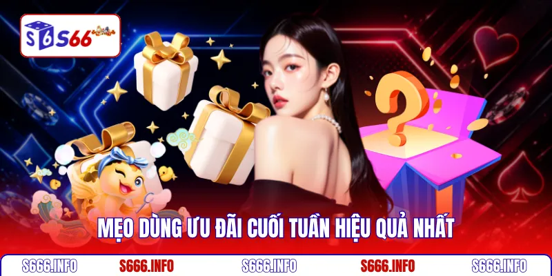 Mẹo dùng ưu đãi cuối tuần hiệu quả nhất
