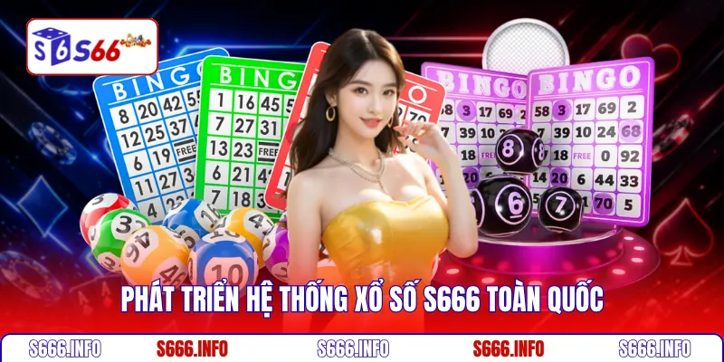 Phát triển hệ thống Xổ số S666 toàn quốc