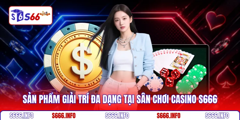 Sản phẩm giải trí đa dạng tại sân chơi Casino S666