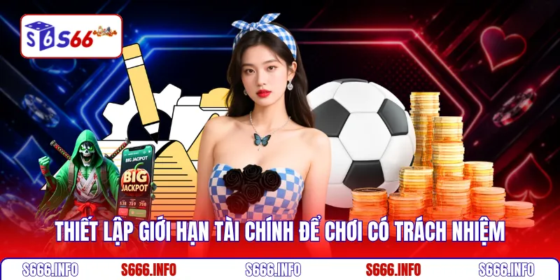 Thiết lập giới hạn tài chính để chơi có trách nhiệm