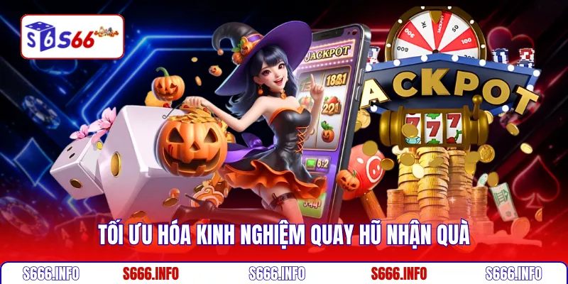 Tối ưu hóa kinh nghiệm quay hũ nhận quà